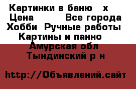 Картинки в баню 17х27 › Цена ­ 300 - Все города Хобби. Ручные работы » Картины и панно   . Амурская обл.,Тындинский р-н